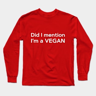 Did I mention, I'm a VEGAN comedy t-shirt Long Sleeve T-Shirt